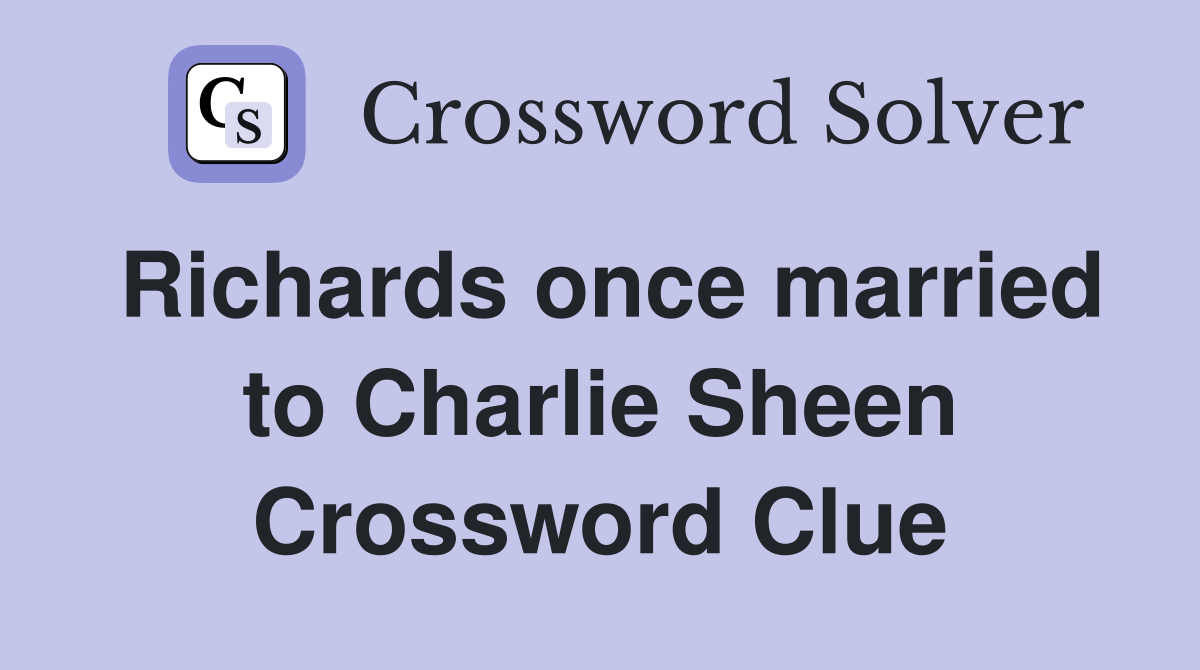 Richards once married to Charlie Sheen Crossword Clue