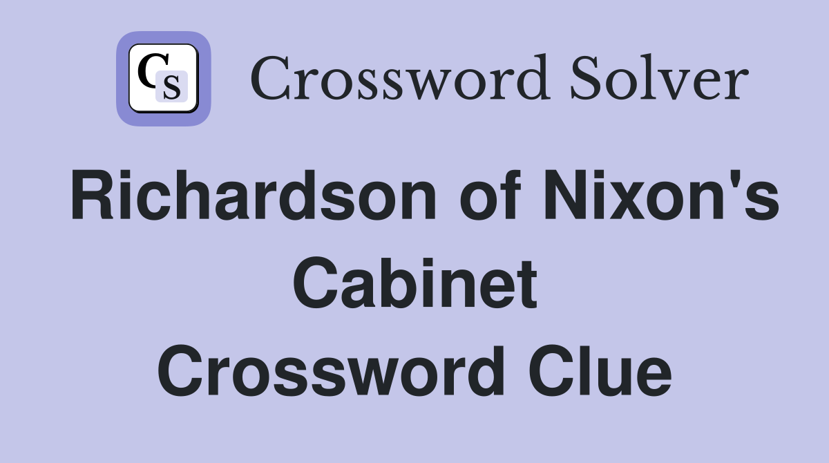 Richardson of Nixon's Cabinet Crossword Clue