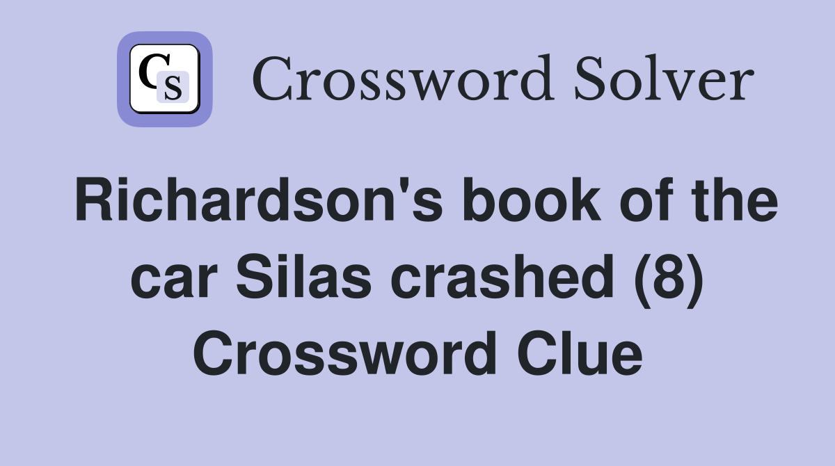 Richardson's book of the car Silas crashed (8) Crossword Clue