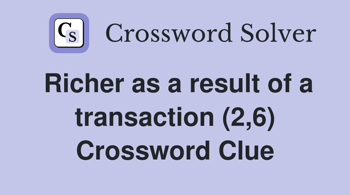 Richer as a result of a transaction (2,6) Crossword Clue