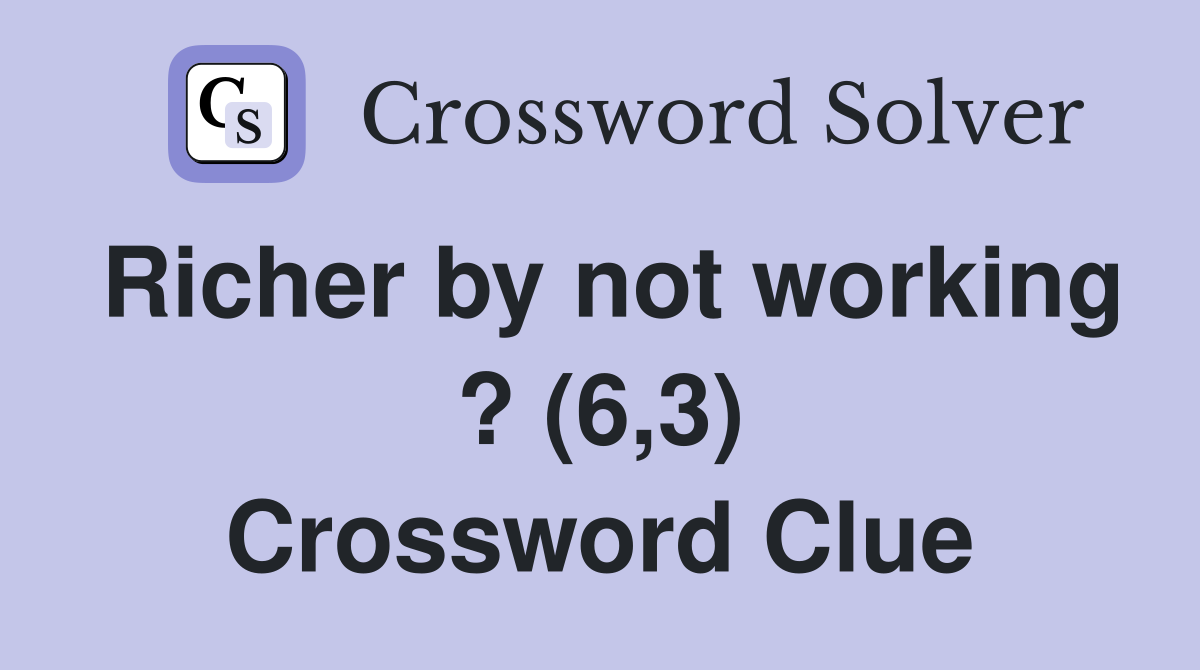 Richer by not working ? (6,3) Crossword Clue