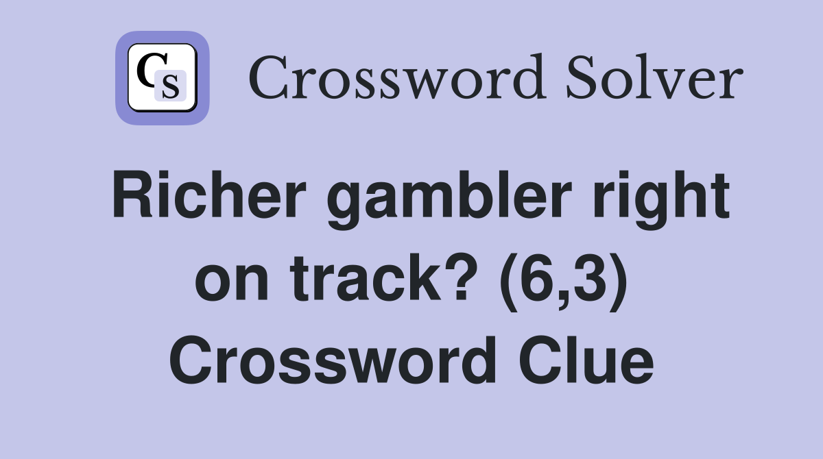 Richer gambler right on track? (6,3) Crossword Clue