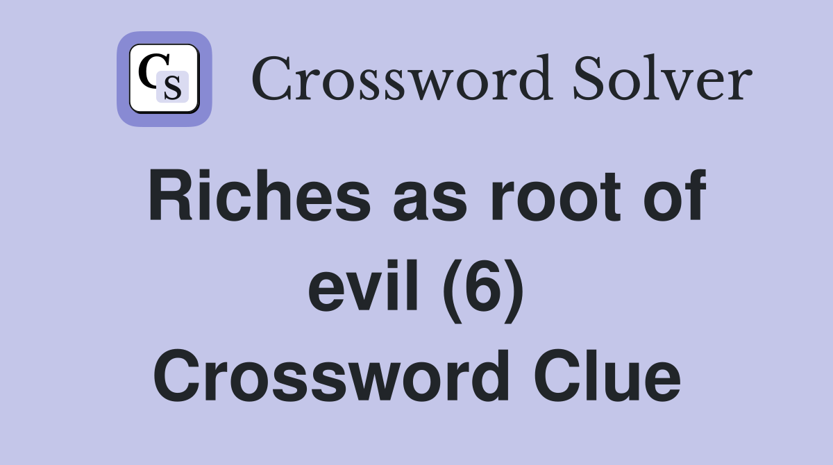 Riches as root of evil (6) Crossword Clue