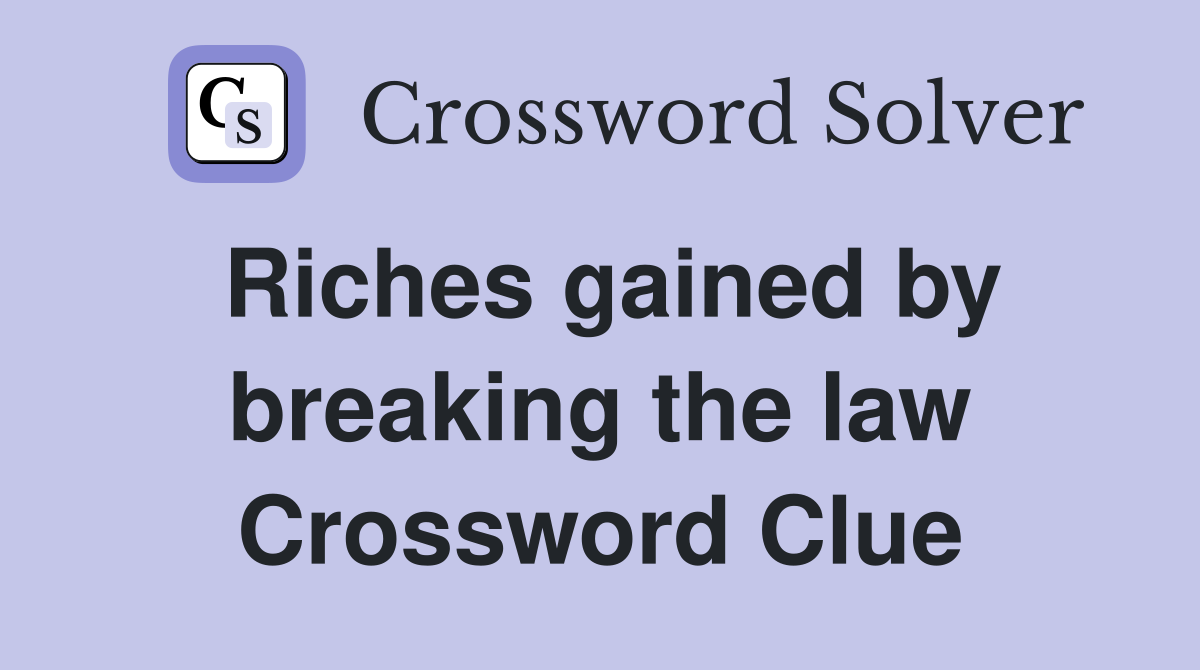 Riches gained by breaking the law Crossword Clue