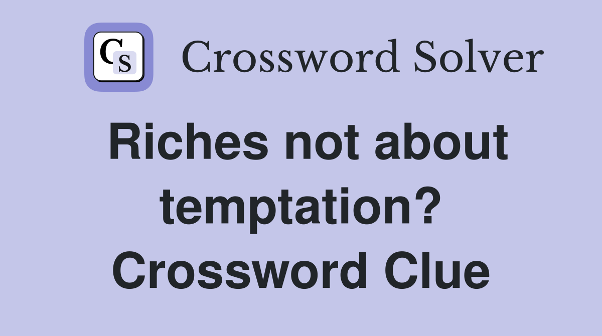 Riches not about temptation? Crossword Clue