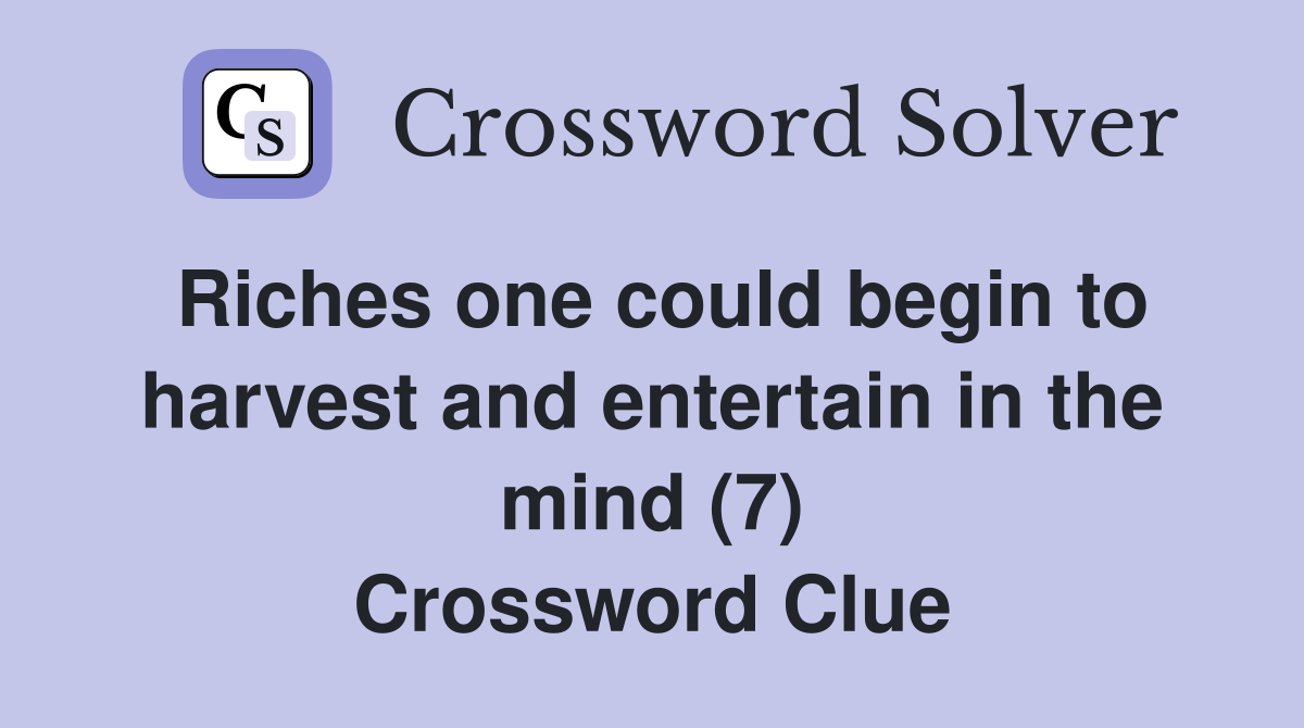Riches one could begin to harvest and entertain in the mind (7) Crossword Clue