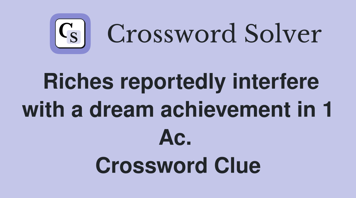 Riches reportedly interfere with a dream achievement in 1 Ac.  Crossword Clue