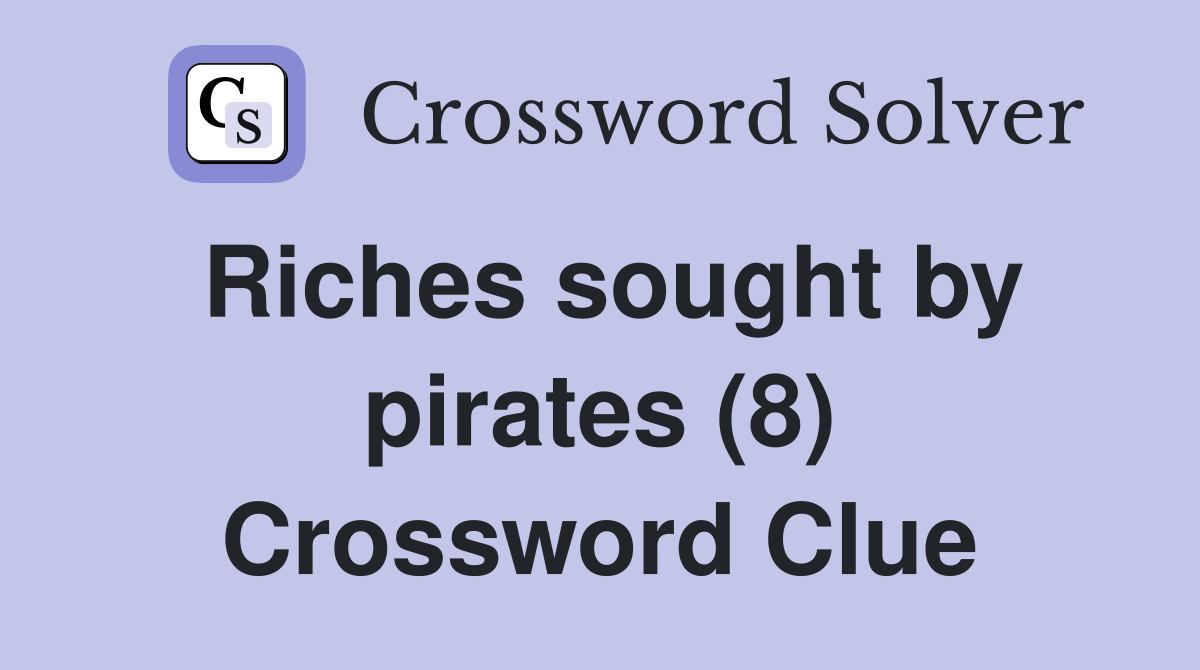 Riches sought by pirates (8) Crossword Clue