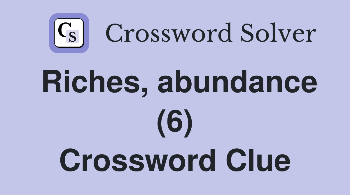 Riches, abundance (6) Crossword Clue