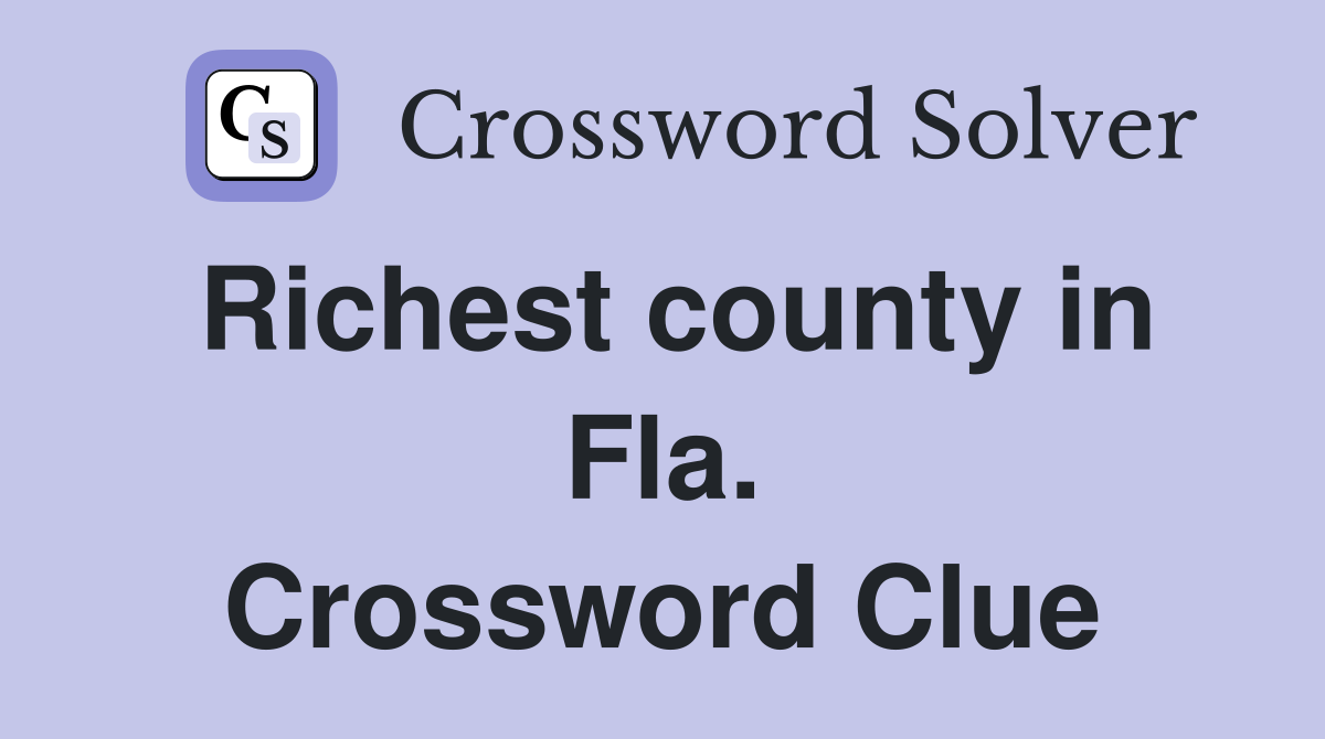 Richest county in Fla. Crossword Clue