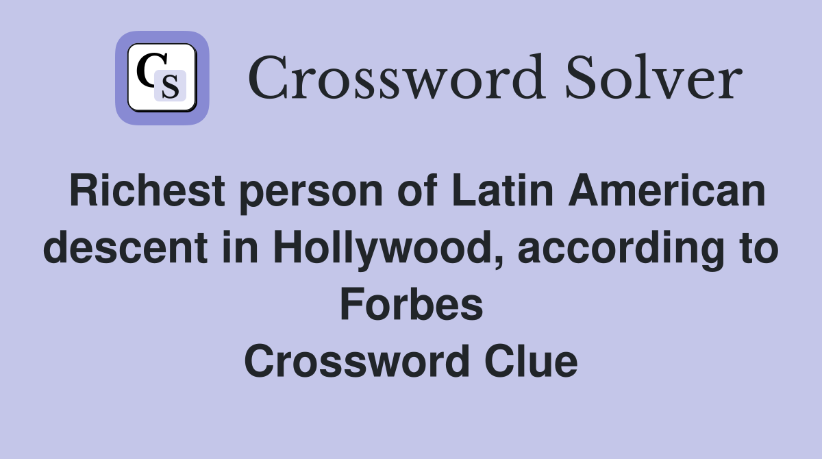 Richest person of Latin American descent in Hollywood, according to Forbes Crossword Clue