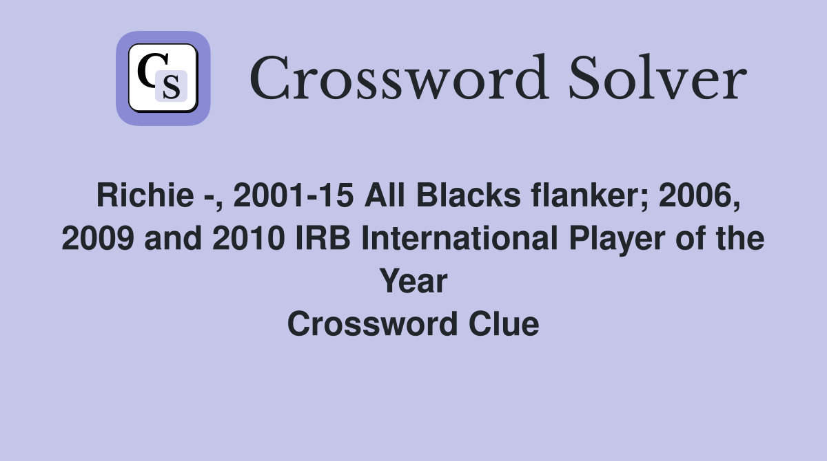 Richie -, 2001-15 All Blacks flanker; 2006, 2009 and 2010 IRB International Player of the Year Crossword Clue