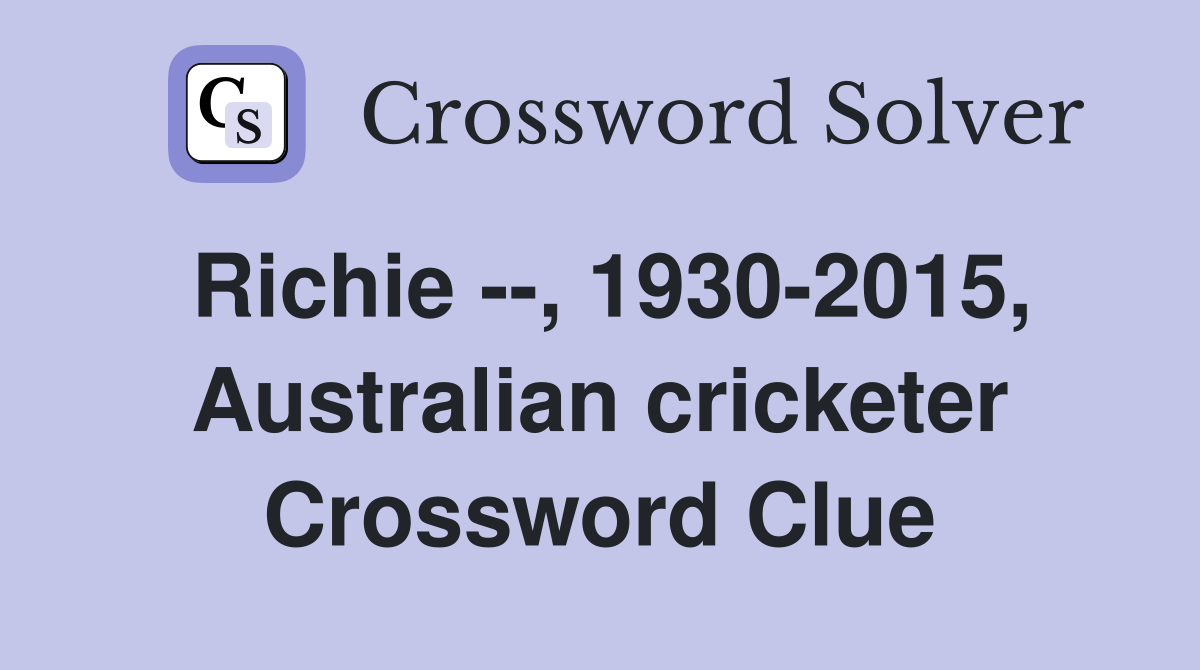 Richie --, 1930-2015, Australian cricketer Crossword Clue