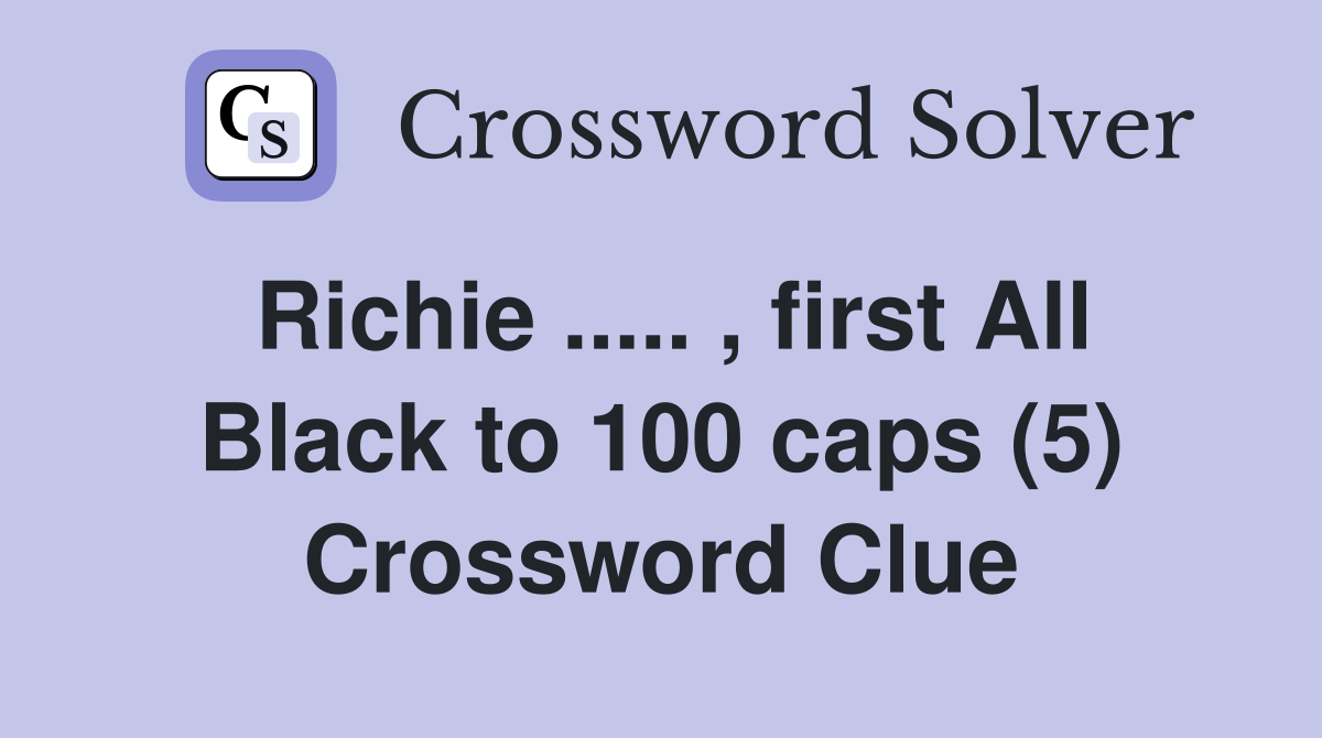 Richie ..... , first All Black to 100 caps (5) Crossword Clue