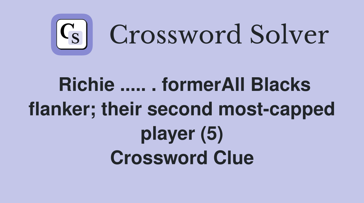 Richie ..... . formerAll Blacks flanker; their second most-capped player (5) Crossword Clue