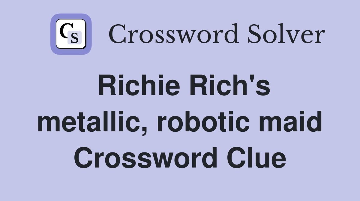 Richie Rich's metallic, robotic maid Crossword Clue