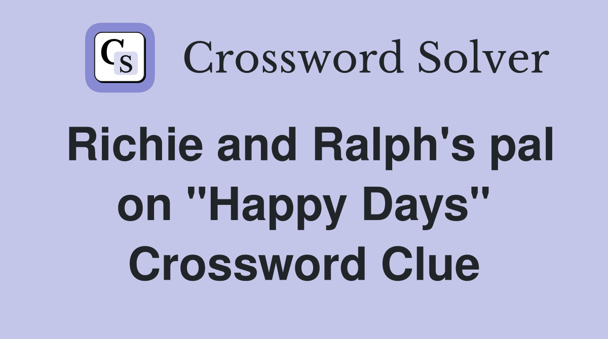 Richie and Ralph's pal on "Happy Days" Crossword Clue