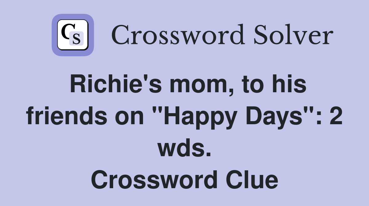 Richie's mom, to his friends on "Happy Days": 2 wds. Crossword Clue