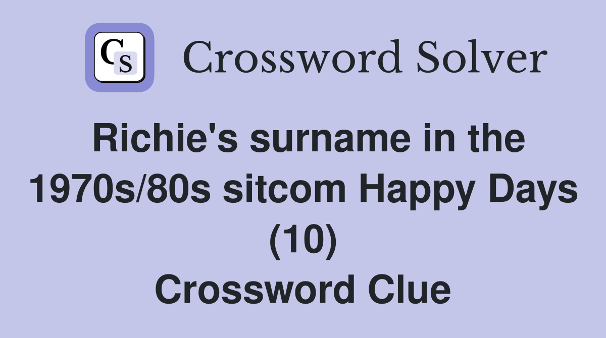 Richie's surname in the 1970s/80s sitcom Happy Days (10) Crossword Clue