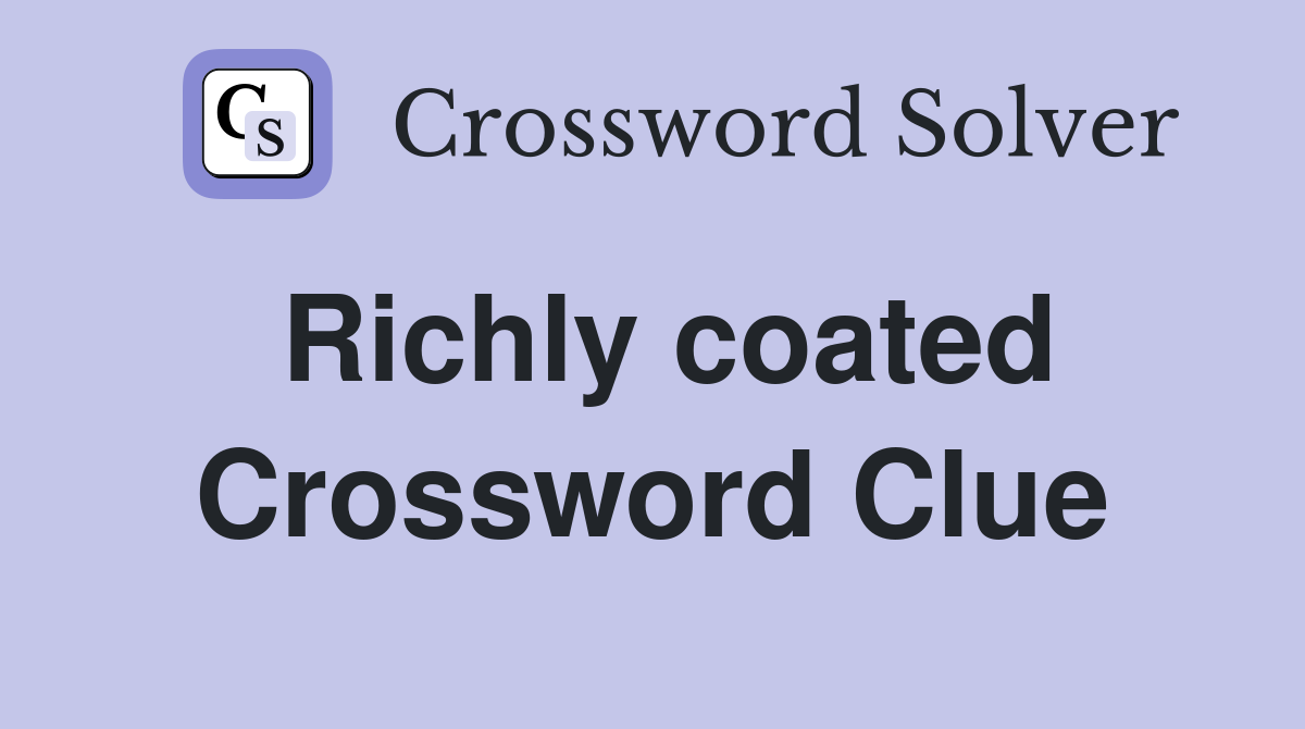 Richly coated Crossword Clue