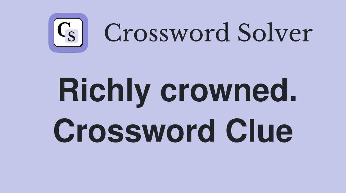 Richly crowned. Crossword Clue