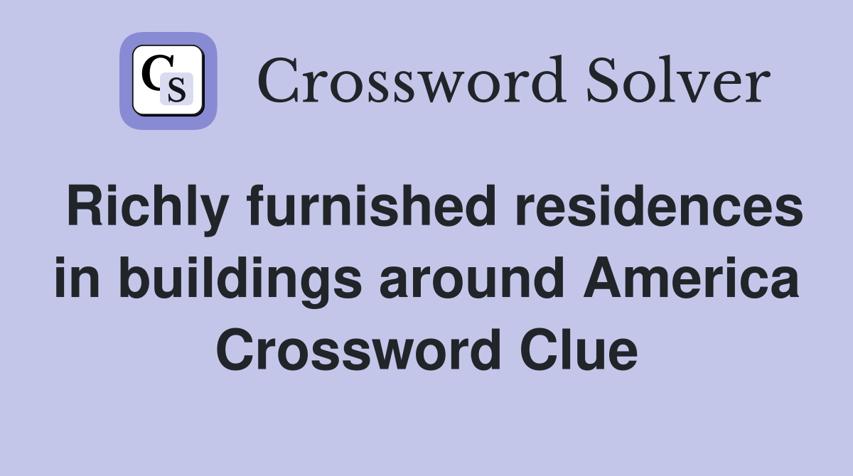 Richly furnished residences in buildings around America Crossword Clue