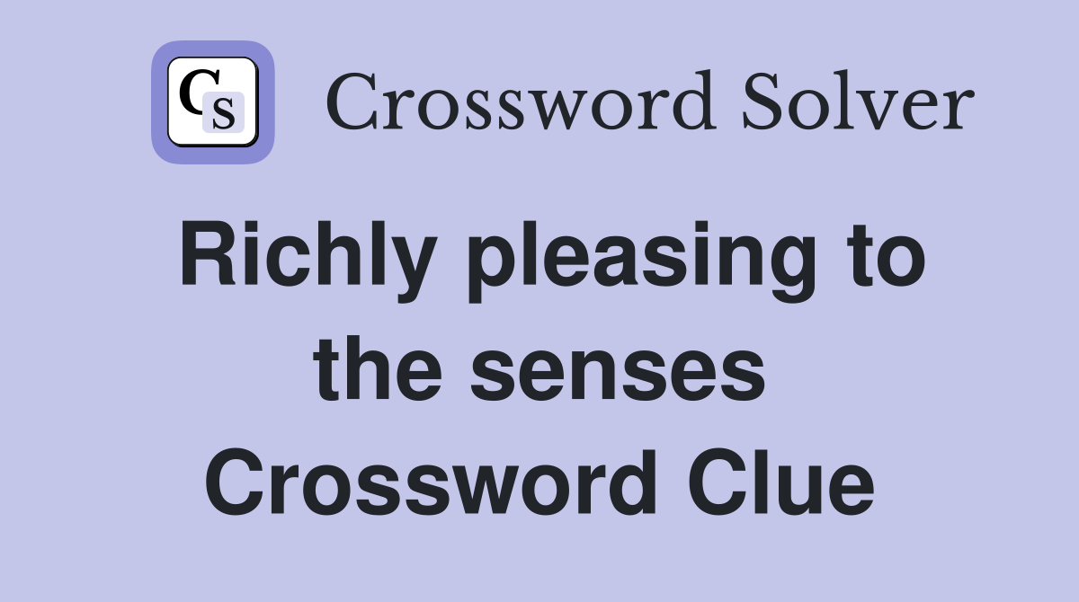 Richly pleasing to the senses Crossword Clue