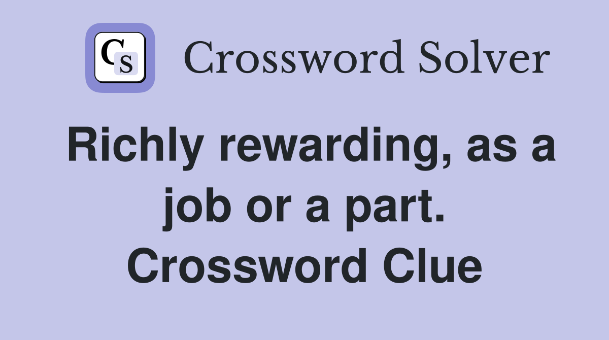 Richly rewarding, as a job or a part. Crossword Clue