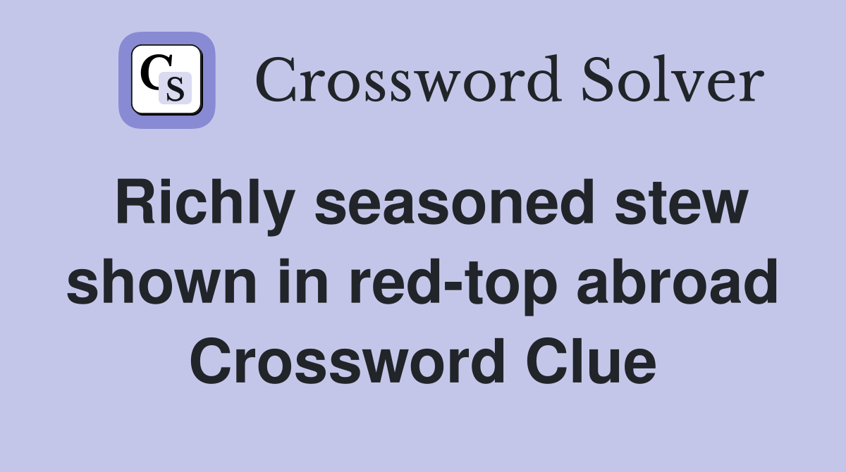 Richly seasoned stew shown in red-top abroad Crossword Clue