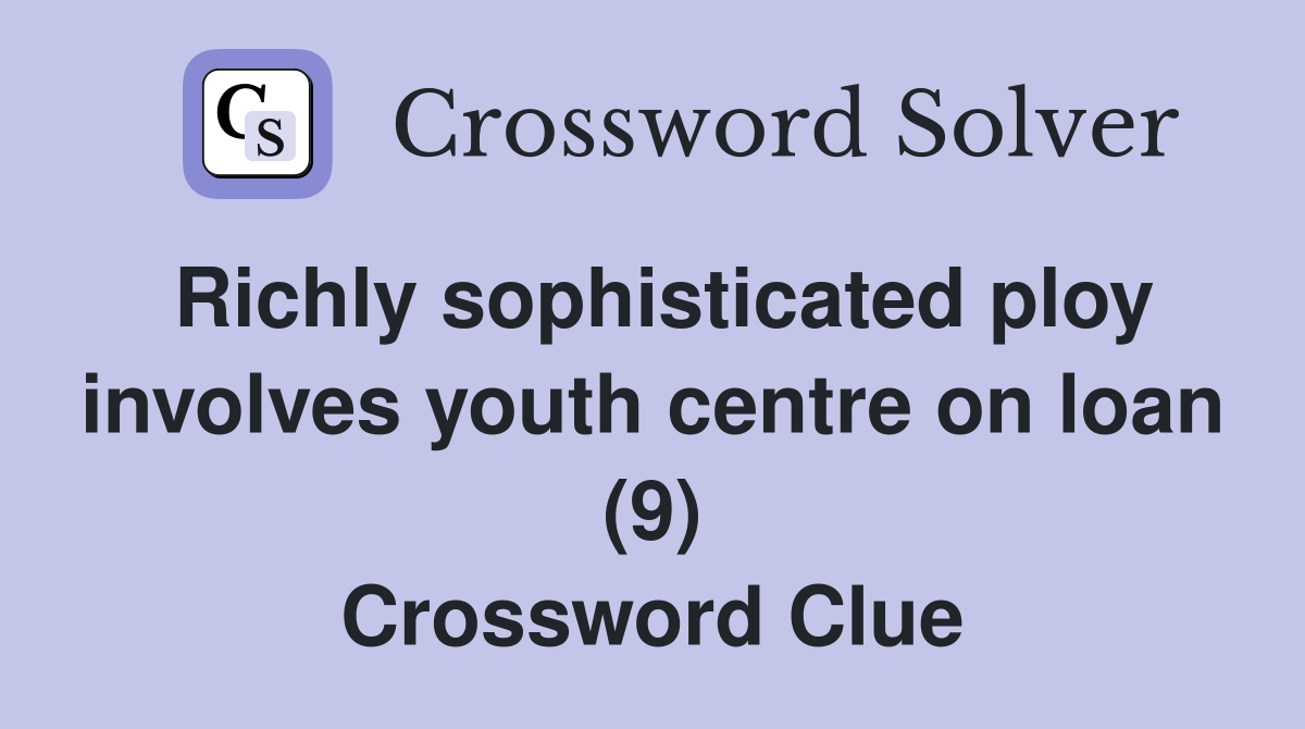 Richly sophisticated ploy involves youth centre on loan (9) Crossword Clue