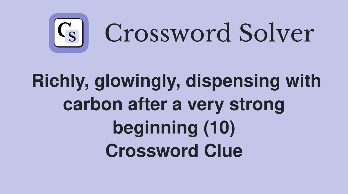 Richly, glowingly, dispensing with carbon after a very strong beginning (10) Crossword Clue
