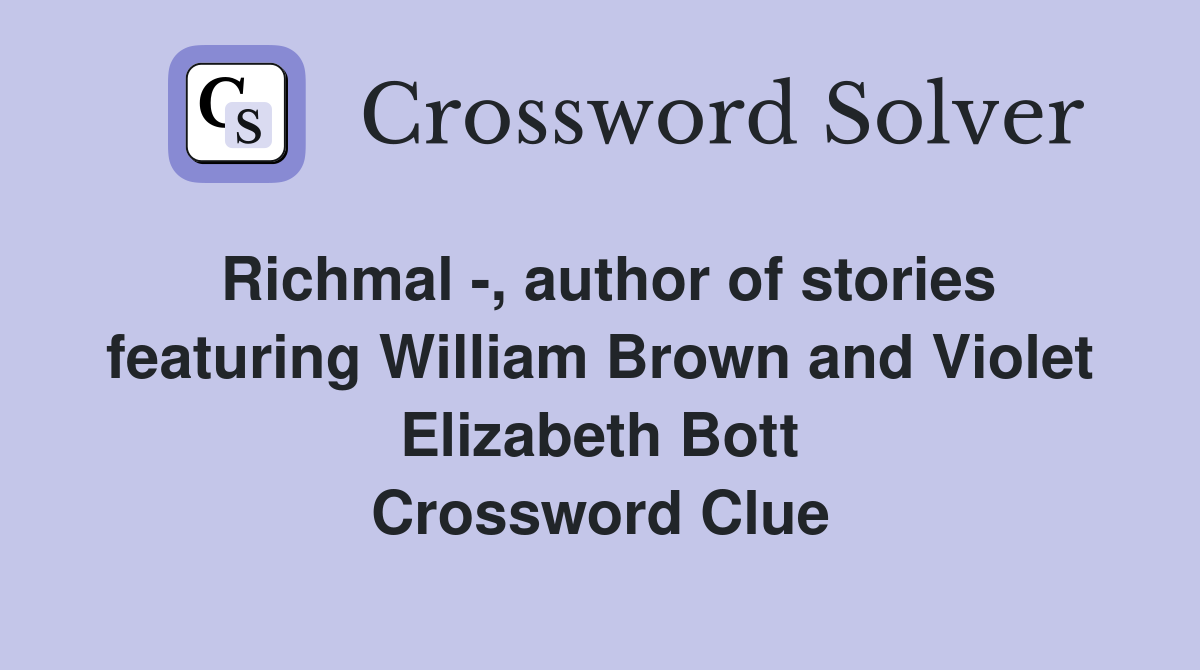 Richmal -, author of stories featuring William Brown and Violet Elizabeth Bott Crossword Clue