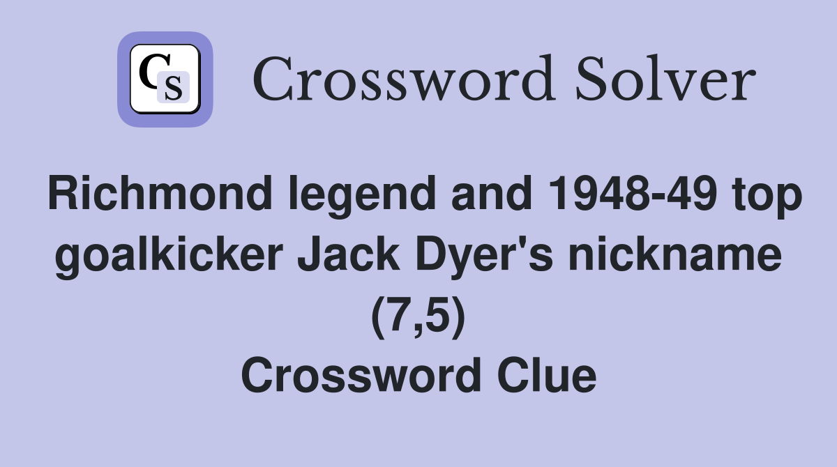 Richmond legend and 1948-49 top goalkicker Jack Dyer's nickname (7,5) Crossword Clue