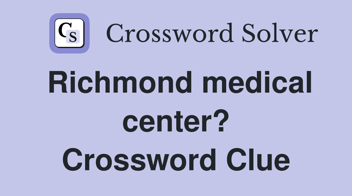 Richmond medical center? Crossword Clue