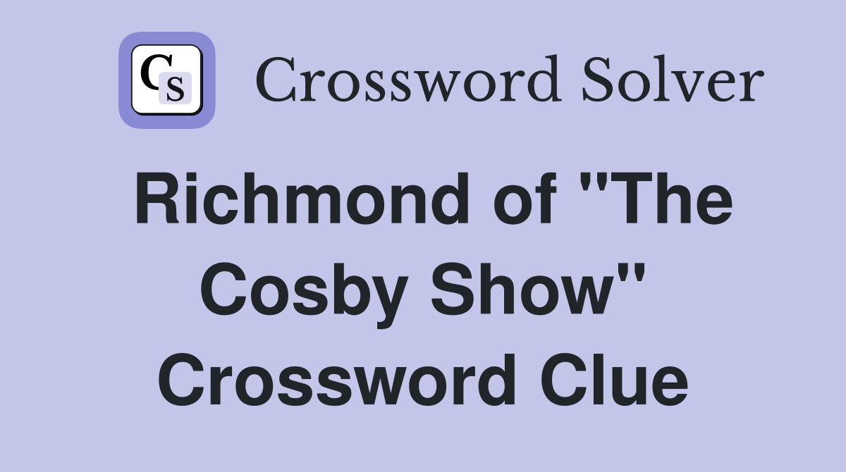 Richmond of "The Cosby Show" Crossword Clue