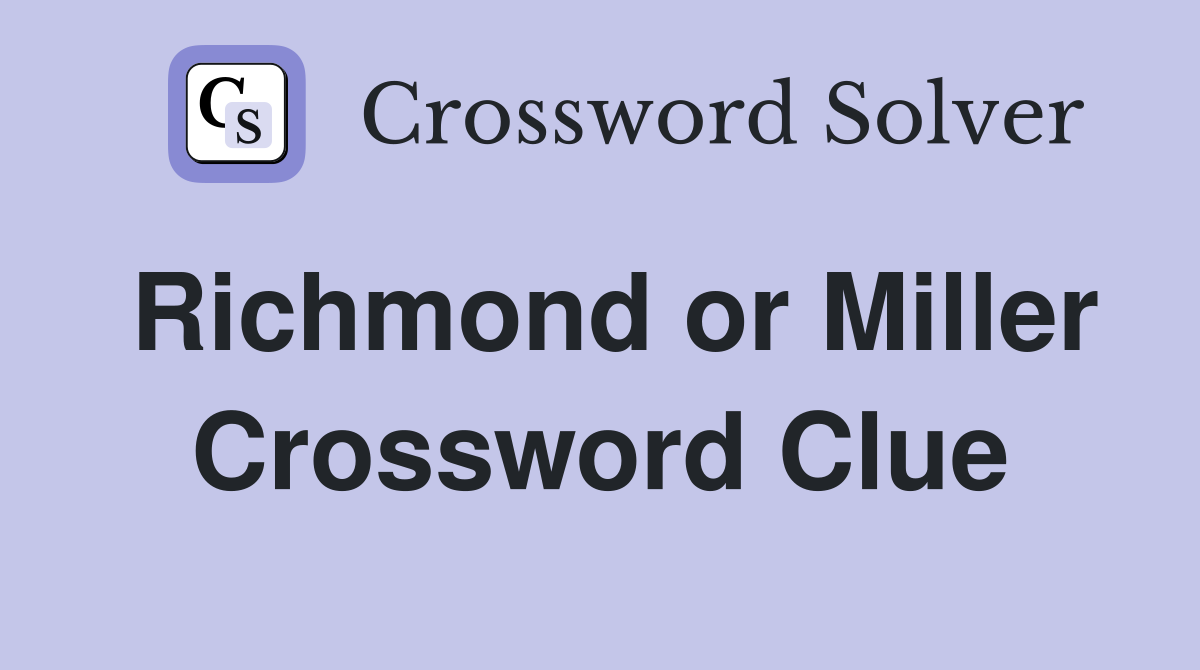 Richmond or Miller Crossword Clue