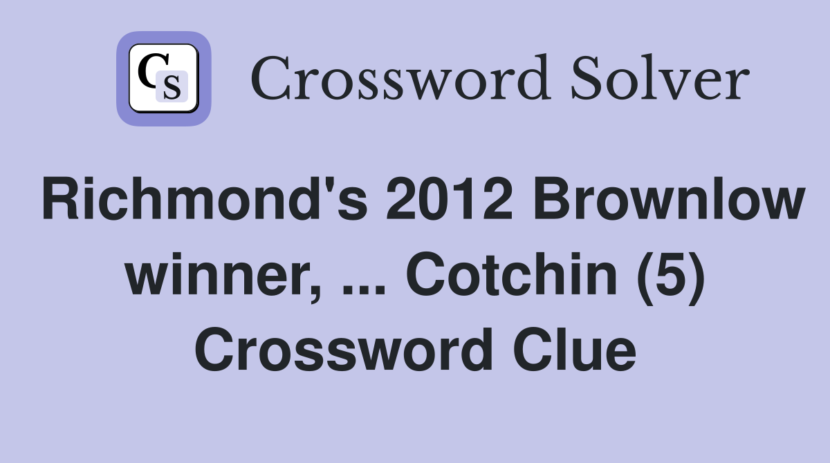 Richmond's 2012 Brownlow winner, ... Cotchin (5) Crossword Clue