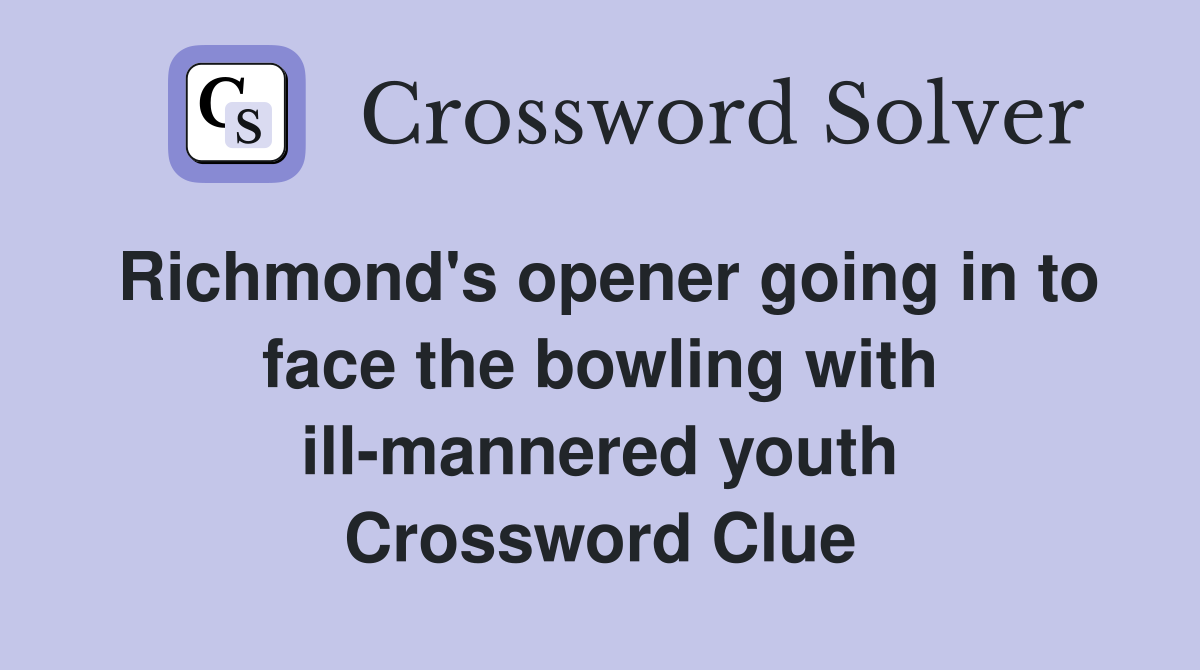 Richmond's opener going in to face the bowling with ill-mannered youth Crossword Clue