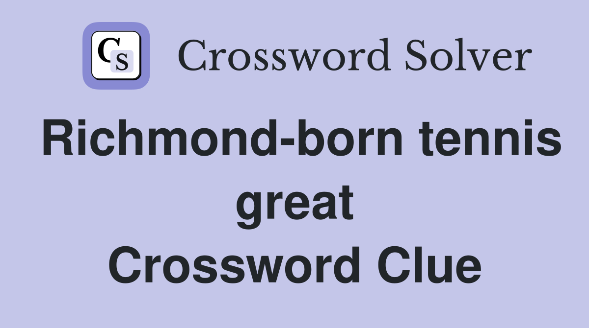 Richmond-born tennis great Crossword Clue