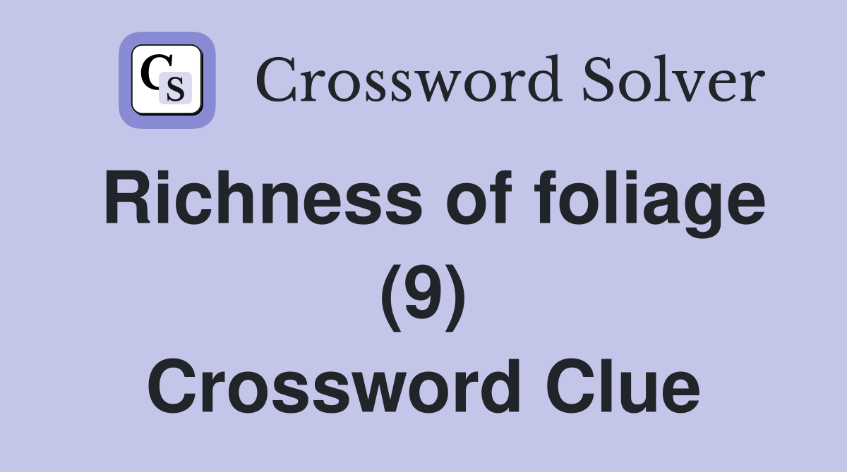 Richness of foliage (9) Crossword Clue