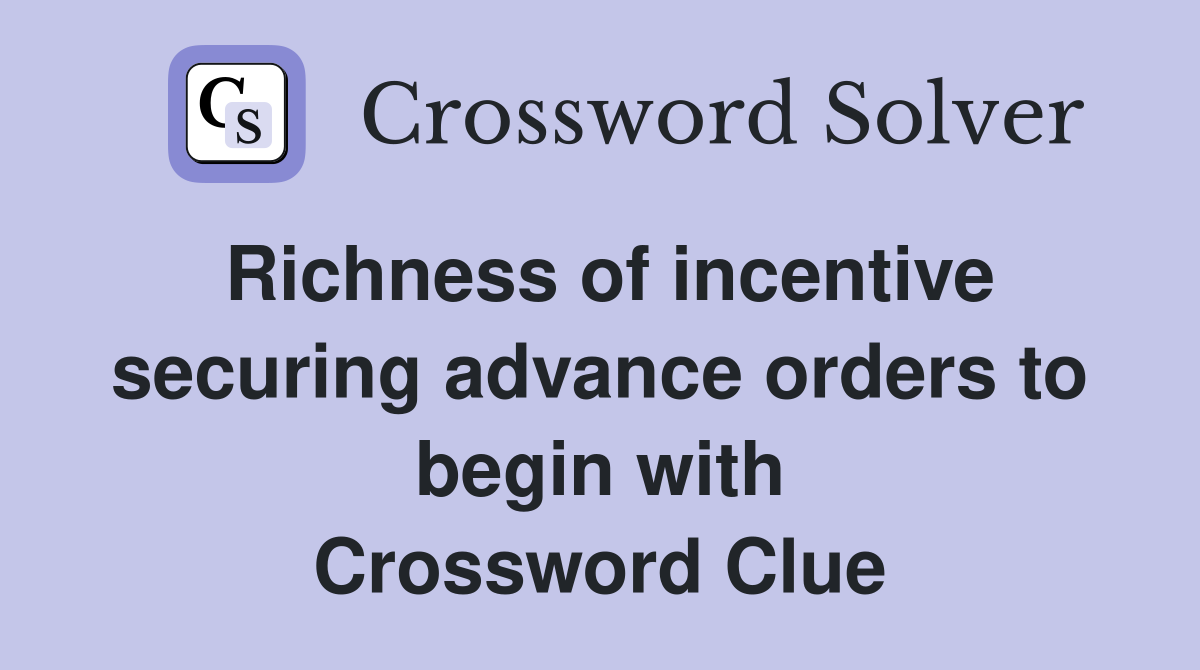 Richness of incentive securing advance orders to begin with Crossword Clue