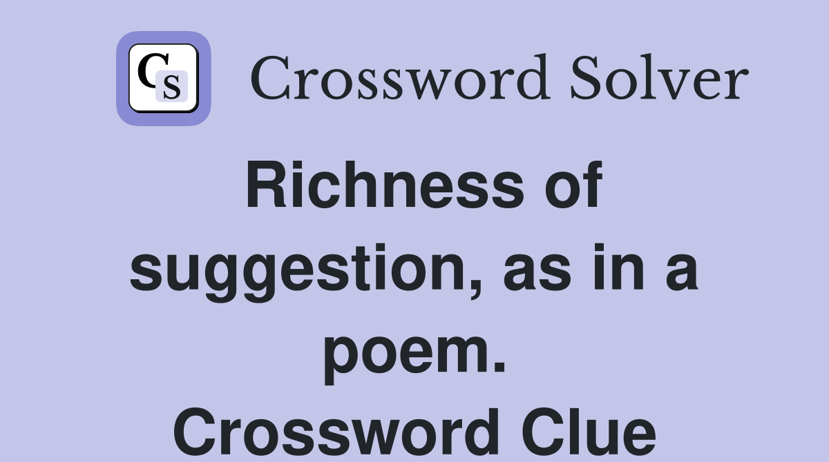 Richness of suggestion, as in a poem. Crossword Clue