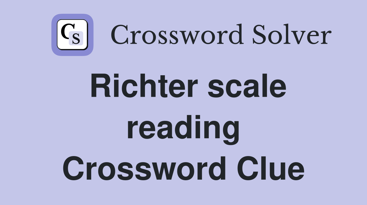 Richter scale reading Crossword Clue