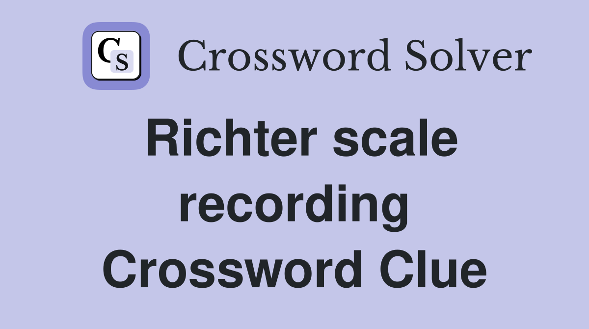 Richter scale recording Crossword Clue