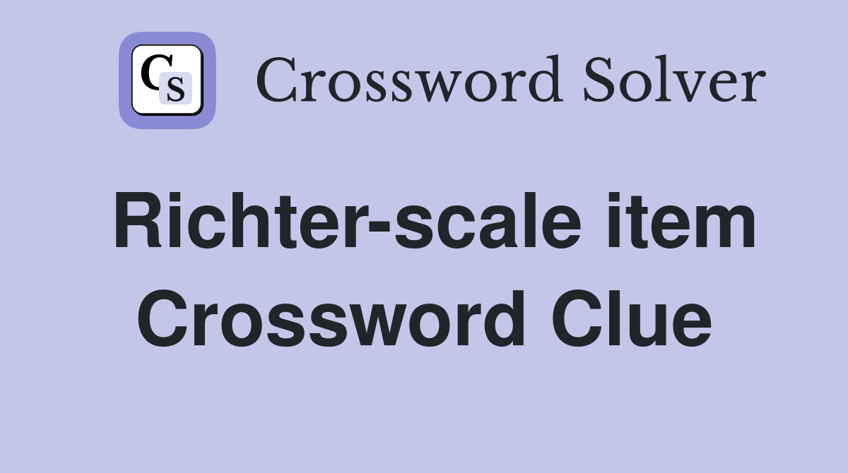 Richter-scale item Crossword Clue