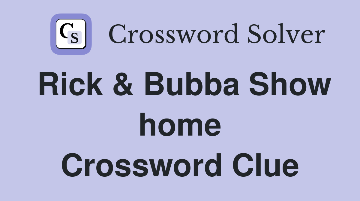 Rick & Bubba Show home Crossword Clue