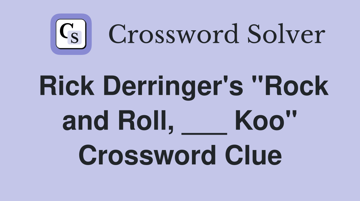 Rick Derringer's "Rock and Roll, ___ Koo" Crossword Clue