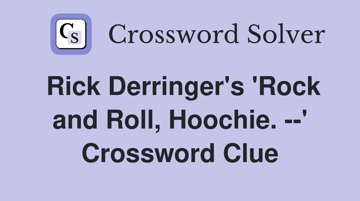 Rick Derringer's 'Rock and Roll, Hoochie. --' Crossword Clue