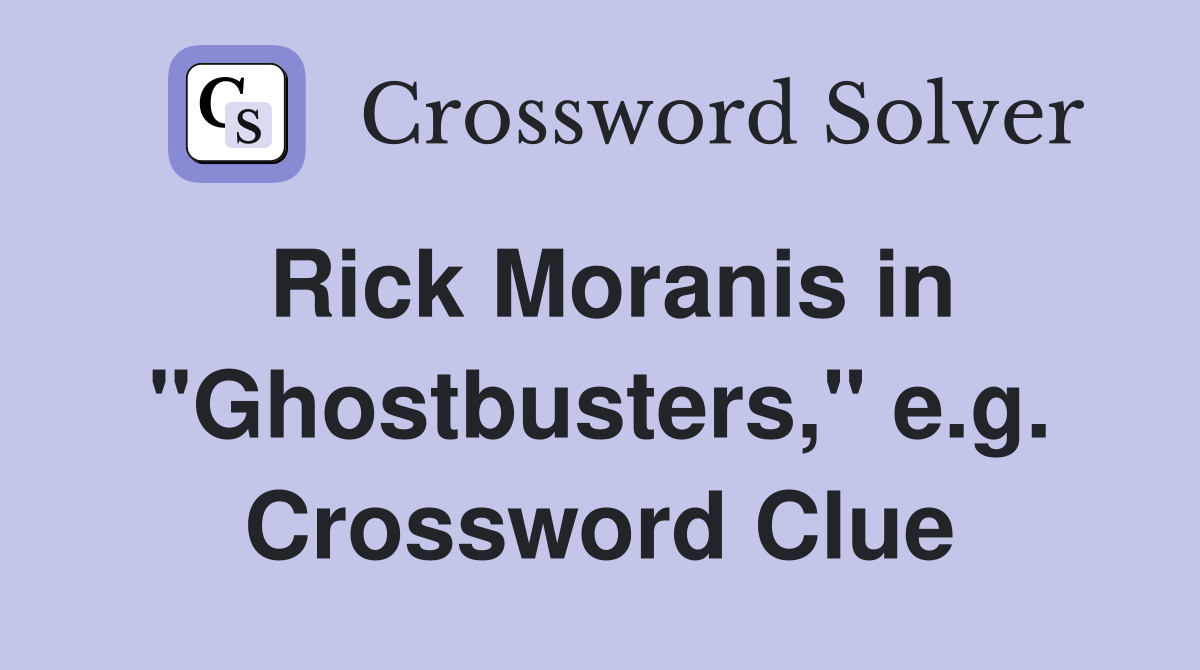 Rick Moranis in "Ghostbusters," e.g. Crossword Clue