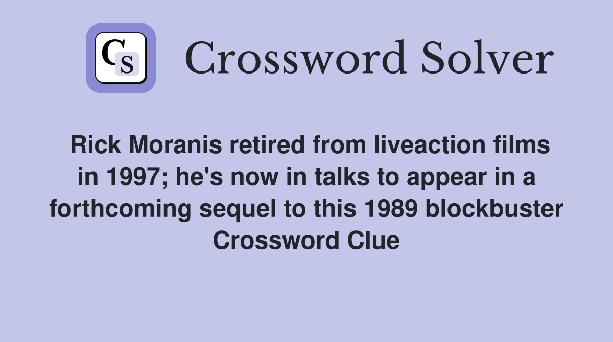 Rick Moranis retired from liveaction films in 1997; he's now in talks to appear in a forthcoming sequel to this 1989 blockbuster Crossword Clue